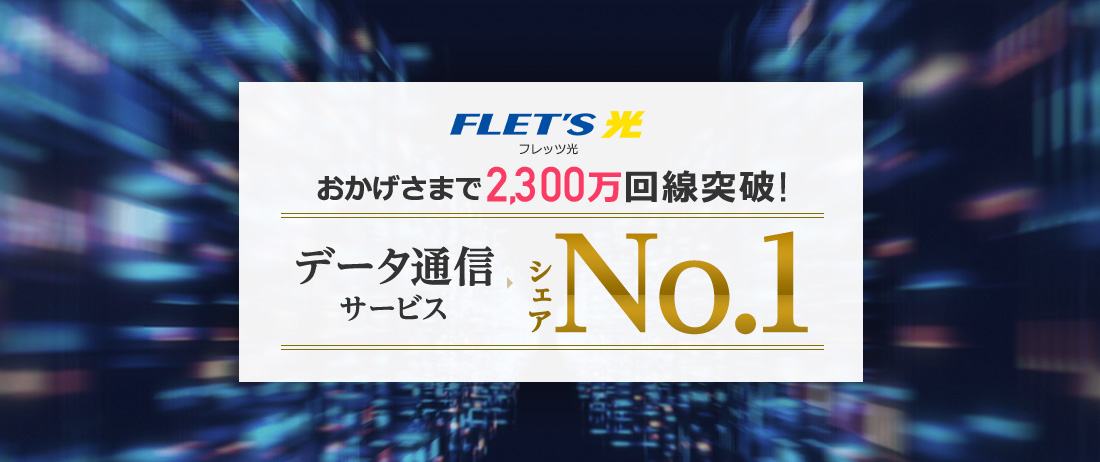 おかげさまで2,100万回線突破 データ通信サービス シェアNo1 フレッツ光／NTT東日本